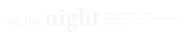 On The Night - Fleadh Cheoil na hÉireann – Musicians and Senior Céilí Band Winners 1951–2021